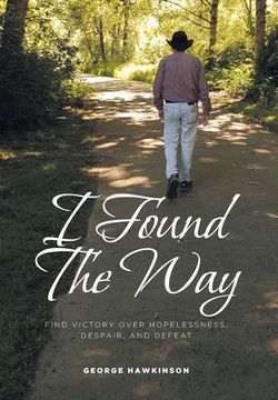 portada I Found The Way: Find Victory Over Hopelessness, Despair, and Defeat (en Inglés)