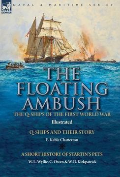 portada The Floating Ambush: the Q ships of the First World War-Q-Ships and Their Story with a Short History of Startin's Pets