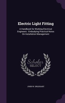 portada Electric Light Fitting: A Handbook for Working Electrical Engineers: Embodying Practical Notes On Installation Management