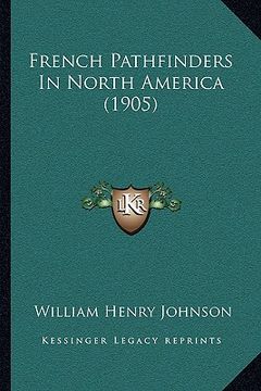 portada french pathfinders in north america (1905) (in English)