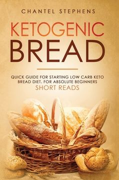 portada Ketogenic Bread: Quick Guide for Starting Low Carb Keto Bread Diet. For Absolute Beginners. Short Reads. (in English)
