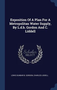 portada Exposition Of A Plan For A Metropolitan Water Supply, By L.d.b. Gordon And C. Liddell (in English)