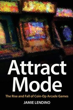 portada Attract Mode: The Rise and Fall of Coin-Op Arcade Games (in English)