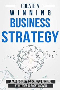 portada Create a Winning Business Strategy: Learn to Create Successful Business Strategies to Boost Growth (en Inglés)