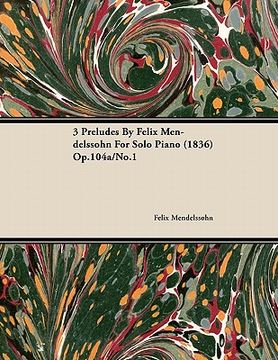 portada 3 preludes by felix mendelssohn for solo piano (1836) op.104a/no.1