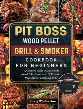 portada Pit Boss Wood Pellet Grill and Smoker Cookbook For Beginners: A Complete Guide to Master your Wood Pellet Smoker and Grill. Smoke Meat, Bake or Roast