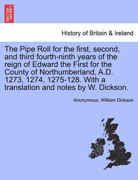 portada the pipe roll for the first, second, and third fourth-ninth years of the reign of edward the first for the county of northumberland, a.d. 1273, 1274, (en Inglés)