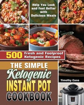 portada The Simple Ketogenic Instant Pot Cookbook: 500 Fresh and Foolproof Ketogenic Recipes to Help You Look and Feel Better with Delicious Meals (in English)