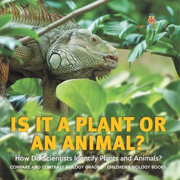 portada Is It a Plant or an Animal? How Do Scientists Identify Plants and Animals? Compare and Contrast Biology Grade 3 Children's Biology Books (en Inglés)