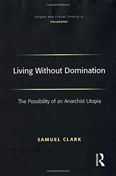 portada Living Without Domination: The Possibility of an Anarchist Utopia (Ashgate new Critical Thinking in Philosophy) 