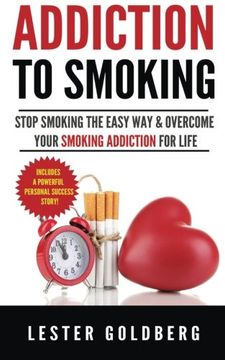 portada Addiction to Smoking: Stop Smoking the Easy Way & Overcome Your Smoking Addiction For Life (Quit Smoking: Addiction to Smoking Series) (Volume 1)