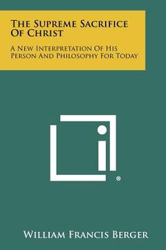 portada the supreme sacrifice of christ: a new interpretation of his person and philosophy for today (en Inglés)