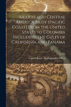 Mexico and Central America Pilot (Pacific Coast) From the United States to Colombia Including the Gulfs of California and Panama