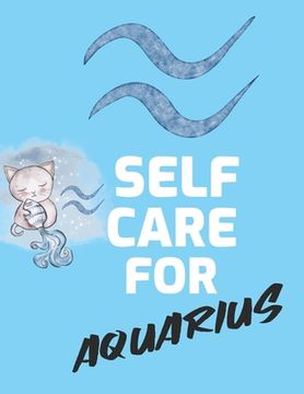 portada Self Care For Aquarius: For Adults For Autism Moms For Nurses Moms Teachers Teens Women With Prompts Day and Night Self Love Gift (en Inglés)