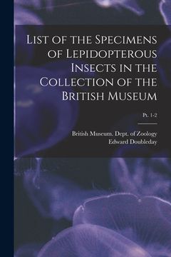 portada List of the Specimens of Lepidopterous Insects in the Collection of the British Museum; pt. 1-2