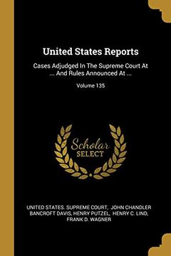 portada United States Reports: Cases Adjudged in the Supreme Court at. And Rules Announced at. Volume 135 