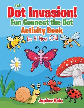 portada The Dot Invasion!: Fun Connect the Dot Activity Book for 4 Year Old (en Inglés)