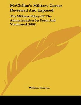 portada mcclellan's military career reviewed and exposed: the military policy of the administration set forth and vindicated (1864) (in English)