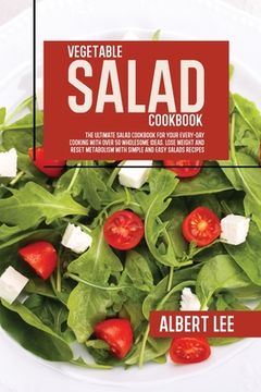 portada Vegetable Salad Cookbook: The Ultimate Salad Cookbook For Your Every-Day Cooking With Over 50 Wholesome Ideas. Lose Weight and Reset Metabolism (en Inglés)