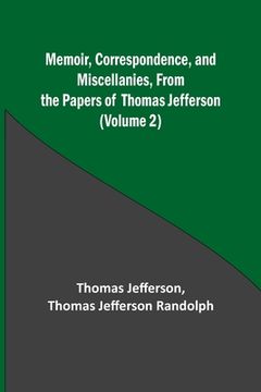 portada Memoir, Correspondence, and Miscellanies, From the Papers of Thomas Jefferson (Volume 2) (en Inglés)