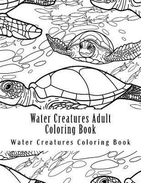 portada Water Creatures Adult Coloring Book: Large One Sided Stress Relieving, Relaxing Water Creatures Coloring Book For Grownups, Women, Men & Youths. Easy (en Inglés)
