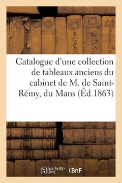 portada Catalogue d'Une Collection de Tableaux Anciens Du Cabinet de M. de Saint-Rémy, Du Mans (en Francés)