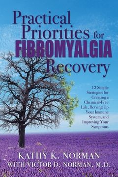 portada Practical Priorities for Fibromyalgia Recovery: 12 Simple Strategies for Creating a Chemical-Free Life, Revving Up Your Immune System, and Improving Y (en Inglés)