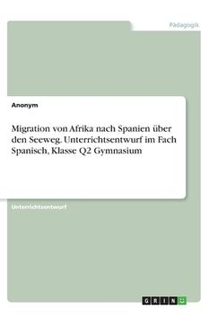 portada Migration von Afrika nach Spanien über den Seeweg. Unterrichtsentwurf im Fach Spanisch, Klasse Q2 Gymnasium (en Alemán)