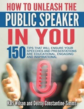 portada "How To Unleash The Public Speaker In You: 150 Tips That Will Ensure Your  Speeches and Presentations are Educational, Engaging and Inspirational