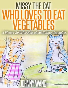 portada Missy, The Cat Who Loves To Eat Vegetables: A Picture Book for Kids about Eating Vegetables (en Inglés)