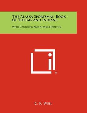 portada the alaska sportsman book of totems and indians: with cartoons and alaska oddities (in English)