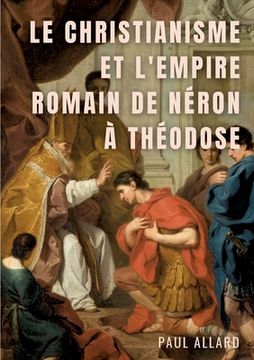 portada Le Christianisme et l'Empire Romain de Néron à Théodose (en Francés)