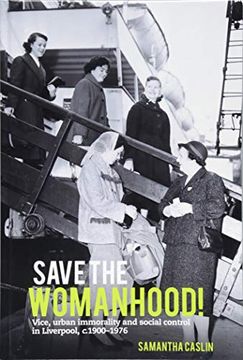 portada Save the Womanhood! Vice, Urban Immorality and Social Control in Liverpool, c. 1900-1976 (en Inglés)