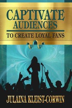 portada Captivate Audiences to Create Loyal Fans (en Inglés)