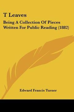 portada t leaves: being a collection of pieces written for public reading (1882) (en Inglés)
