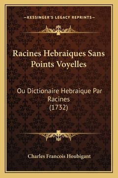 portada Racines Hebraiques Sans Points Voyelles: Ou Dictionaire Hebraique Par Racines (1732) (en Francés)