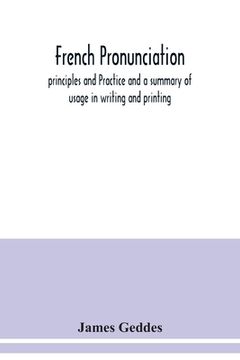 portada French pronunciation, principles and Practice and a summary of usage in writing and printing (en Inglés)