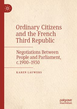 portada Ordinary Citizens and the French Third Republic: Negotiations Between People and Parliament, C.1900-1930
