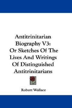 portada antitrinitarian biography v3: or sketches of the lives and writings of distinguished antitrinitarians