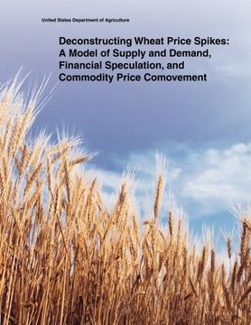 portada Deconstructing Wheat Price Spikes: A Model of Supply and Demand, Financial Speculation, and Commodity Price Comovement