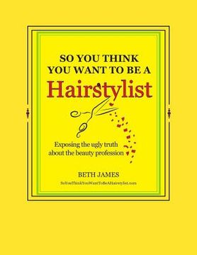 portada So You Think You Want To Be A Hairstylist (en Inglés)