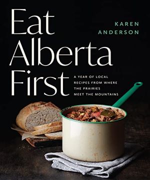 portada Eat Alberta First: A Year of Local Recipes from Where the Prairies Meet the Mountains