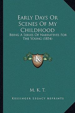 portada early days or scenes of my childhood: being a series of narratives for the young (1854)