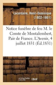 portada Notice Funèbre Sur Feu M. Le Comte de Montalembert, Pair de France: Insérée Dans l'Avenir Du 4 Juillet 1831