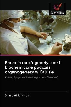 portada Badania morfogenetyczne i biochemiczne podczas organogenezy w Kalusie (en Polaco)