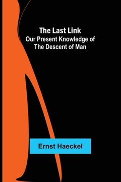portada The Last Link: Our Present Knowledge of the Descent of Man (en Inglés)