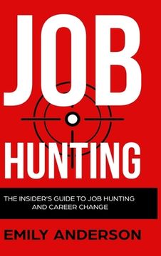portada Job Hunting - Hardcover Version: The Insider's Guide to Job Hunting and Career Change: Learn How to Beat the Job Market, Write the Perfect Resume and (in English)