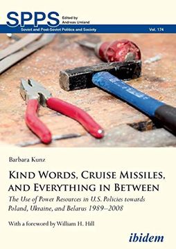 portada Kind Words, Cruise Missiles, and Everything in Between. The use of Power Resources in U. S. Policies Towards Poland, Ukraine, and Belarus 1989-2008 (Soviet and Postsoviet Politics) (in English)