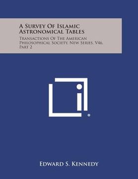 portada A Survey Of Islamic Astronomical Tables: Transactions Of The American Philosophical Society, New Series, V46, Part 2 (en Inglés)