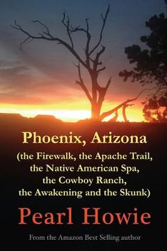 portada Phoenix, Arizona (the Firewalk, the Apache Trail, the Native American Spa, the Cowboy Ranch, the Awakening and the Skunk) (in English)